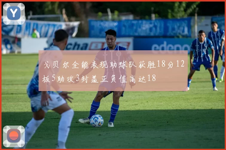 戈贝尔全能表现助球队获胜18分12板5助攻3封盖正负值高达18